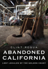 Abandoned California: Lost Locales of the Golden Coast (America Through Time) Cover Image