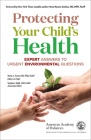 Protecting Your Child’s Health: Expert Answers to Urgent Environmental Questions By American Academy of Pediatrics, Sophie Balk, MD, FAAP, Ruth A. Etzel, MD, PhD Cover Image