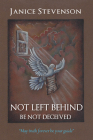 Not Left Behind - Be Not Deceived By Janice Stevenson Cover Image