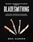 Bladesmithing: Beginner + Intermediate + Advanced Guide to Bladesmithing: Knife Making Compendium for Beginner, Intermediate, and Adv Cover Image