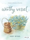 Worthy Vessel - Teen Girls' Bible Study Book: A Study of 2 Timothy for Teen Girls By Amy Byrd, Lifeway Girls (Editor) Cover Image