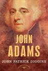 John Adams: The American Presidents Series: The 2nd President, 1797-1801 By John Patrick Diggins, Arthur M. Schlesinger, Jr. (Editor) Cover Image