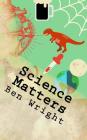 Science Matters: ... science doesnt have to be boring By Ben Wright Cover Image