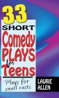 33 Short Comedy Plays for Teens: Plays for Small Casts By Laurie Allen Cover Image
