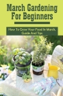 March Gardening For Beginners: How To Grow Your Food In March, Guide And Tips: What To Grow In March Cover Image