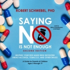 Saying No Is Not Enough, Second Edition Lib/E: Helping Your Kids Make Wise Decisions about Alcohol, Tobacco, and Other Drugs--A Guide for Parents of C By Robert Schwebel, Mike Chamberlain (Read by) Cover Image
