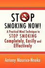 Stop Smoking Now!: A Practical Mind Technique to Stop Smoking Completely, Easily and Effectively By Antony Maurice-Nneke Cover Image