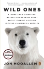 Wild Ones: A Sometimes Dismaying, Weirdly Reassuring Story About Looking at People Looking at Animals in America By Jon Mooallem Cover Image