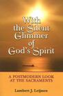 With the Silent Glimmer of God's Spirit: A Postmodern Look at the Sacraments By Lambert J. Leijssen Cover Image