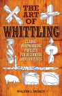 The Art of Whittling: Classic Woodworking Projects for Beginners and Hobbyists Cover Image