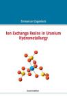 Ion Exchange Resins in Uranium Hydrometallurgy: Second Edition By Emmanuel J. Zaganiaris Cover Image