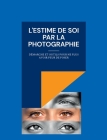 L'estime de soi par la photographie: Démarche et outils pour ne plus avoir peur de poser By Benoit Bernheim, Magali Giraud Cover Image