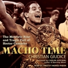 Macho Time Lib/E: The Meteoric Rise and Tragic Fall of Hector Camacho Cover Image