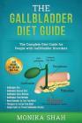 Gallbladder Diet: A Complete Diet Guide for People with Gallbladder Disorders (Gallbladder Diet, Gallbladder Removal Diet, Flush Techniq By Monika Shah Cover Image