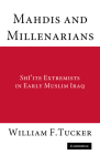 Mahdis and Millenarians: Shiite Extremists in Early Muslim Iraq By William F. Tucker Cover Image