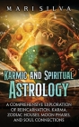 Karmic and Spiritual Astrology: A Comprehensive Exploration of Reincarnation, Karma, Zodiac Houses, Moon Phases, and Soul Connections By Mari Silva Cover Image