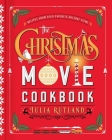 The Christmas Movie Cookbook: Recipes from Your Favorite Holiday Films By Julia Rutland Cover Image