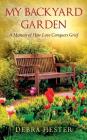 My Backyard Garden: A Memoir of How Love Conquers Grief By Debra Hester Cover Image