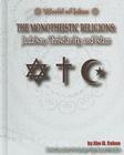 The Monotheistic Religions: Judaism, Christianity, and Islam (World of Islam) Cover Image