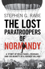The Lost Paratroopers of Normandy: A Story of Resistance, Courage, and Solidarity in a French Village Cover Image