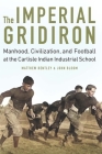 The Imperial Gridiron: Manhood, Civilization, and Football at the Carlisle Indian Industrial School By Matthew Bentley, John D. Bloom Cover Image