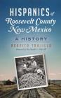 Hispanics of Roosevelt County, New Mexico: A History By Agapito Trujillo, III Elder, Donald C. (Foreword by) Cover Image