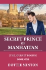 Secret Prince of Manhattan: The Journey Begins - Book I By Dottie Minton Cover Image