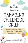 A Parent's Guide to Managing Childhood Grief: 100 Activities for Coping, Comforting, & Overcoming Sadness, Fear, & Loss By Katie Lear Cover Image