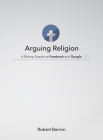 Arguing Religion: A Bishop Speaks at Facebook and Google By Archbishop Robert Barron Cover Image