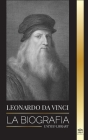 Leonardo Da Vinci: La biografía - La vida genial de un maestro; dibujos, pinturas, máquinas y otros inventos (Ciencia) By United Library Cover Image