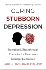 Curing Stubborn Depression: Emerging & Breakthrough Therapies for Treatment-Resistant Depression By Paul Fitzgerald Cover Image