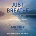 Just Breathe: Mastering Breathwork for Success in Life, Love, Business, and Beyond By Dan Brule (Read by), Tony Robbins (Contribution by) Cover Image