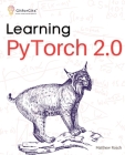 Learning PyTorch 2.0: Experiment deep learning from basics to complex models using every potential capability of Pythonic PyTorch By Matthew Rosch Cover Image