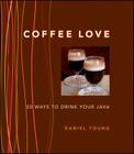 Coffee Love: 50 Ways To Drink Your Java: 50 WAYS TO DRINK YOUR JAVA By Daniel Young Cover Image