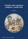 Estudios Sobre Mosaicos Antiguos Y Medievales: Actas del XIII Congreso Internacional de la Aiema By Jimenez Luz Neira (Editor) Cover Image