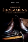 A Manual of Shoemaking and Leather and Rubber Products By William Dooley Cover Image
