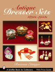 Antique Dresser Sets 1890s-1950s (Schiffer Book for Collectors) By Roseann Ettinger Cover Image