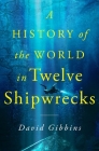 A History of the World in Twelve Shipwrecks By David Gibbins Cover Image