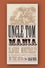 Uncle Tom Mania: Slavery, Minstrelsy, and Transatlantic Culture in the 1850s By Sarah Meer Cover Image