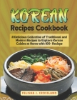 Korean Recipes Cookbook: A Delicious Collection of Traditional and Modern Recipes to Explore Korean Cuisine at Home with 100+ Recipes Cover Image