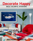 Decorate Happy: Bold, Colorful Interiors By Anthony Baratta Cover Image