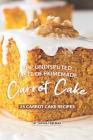 The Undisputed Taste of Homemade Carrot Cake: 25 Carrot Cake Recipes Cover Image