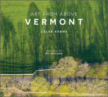 Art from Above: Vermont By Caleb Kenna, Bill McKibben (Foreword by) Cover Image