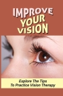 Improve Your Vision: Explore The Tips To Practice Vision Therapy: Prevention Of Eye Problems Cover Image