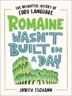 Romaine Wasn't Built in a Day: The Delightful History of Food Language Cover Image