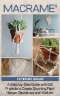 Macramé: A step-by-step guide with 29 projects to create stunning plant hanger backdrops and wall art Cover Image