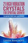 21 High Vibration Crystals For Spiritual Growth: For Peace And Contentment By Lynda Bancroft Cover Image