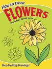 How to Draw Flowers: Step-By-Step Drawings! (Dover How to Draw) By Barbara Soloff Levy Cover Image