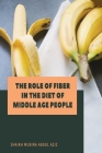 The Role of Fiber in the Diet of Middle Age People By Sheikh Mubina Abdul Aziz Cover Image