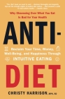 Anti-Diet: Reclaim Your Time, Money, Well-Being, and Happiness Through Intuitive Eating By Christy Harrison Cover Image